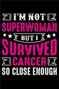 I'm not superwoman But I survived cancer So close Enough