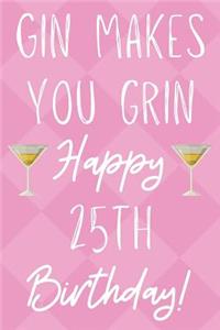 Gin Makes You Grin Happy 25th Birthday