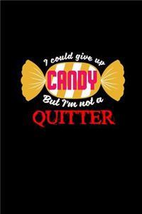 I could give up candy but I'm not a quitter