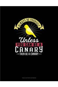 Always Be Yourself Unless You Can Be A Canary Then Be A Canary