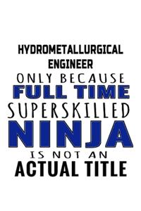 Hydrometallurgical Engineer Only Because Full Time Superskilled Ninja Is Not An Actual Title