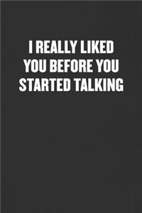 I Really Liked You Before You Started Talking