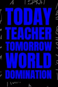 Today Teacher - Tomorrow World Domination