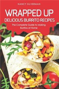 Wrapped Up - Delicious Burrito Recipes