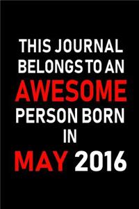 This Journal belongs to an Awesome Person Born in May 2016