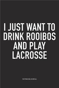 I Just Want To Drink Rooibos And Play Lacrosse