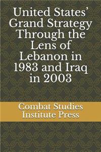 United States' Grand Strategy Through the Lens of Lebanon in 1983 and Iraq in 2003