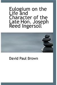 Eulogium on the Life and Character of the Late Hon. Joseph Reed Ingersoll