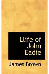 Llife of John Eadie