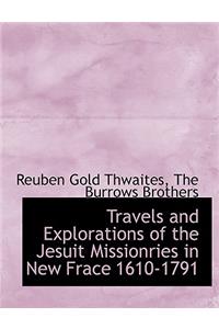 Travels and Explorations of the Jesuit Missionries in New Frace 1610-1791
