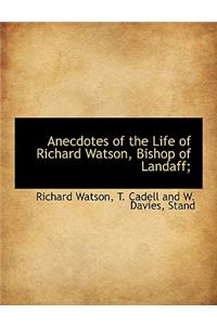 Anecdotes of the Life of Richard Watson, Bishop of Landaff;