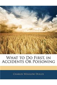 What to Do First, in Accidents or Poisoning