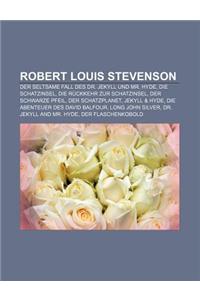 Robert Louis Stevenson: Der Seltsame Fall Des Dr. Jekyll Und Mr. Hyde, Die Schatzinsel, Die Ruckkehr Zur Schatzinsel, Der Schwarze Pfeil