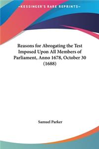 Reasons for Abrogating the Test Imposed Upon All Members of Parliament, Anno 1678, October 30 (1688)