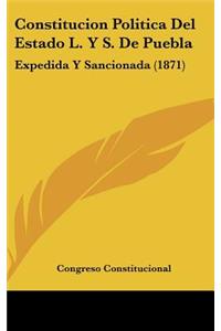 Constitucion Politica del Estado L. y S. de Puebla