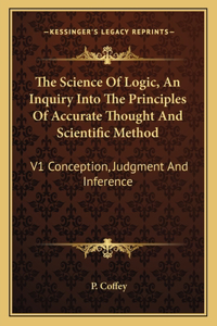 Science of Logic, an Inquiry Into the Principles of Accurate Thought and Scientific Method