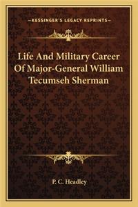 Life and Military Career of Major-General William Tecumseh Sherman