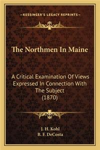 Northmen in Maine: A Critical Examination of Views Expressed in Connection with the Subject (1870)