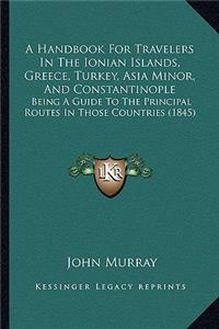 A Handbook For Travelers In The Ionian Islands, Greece, Turkey, Asia Minor, And Constantinople