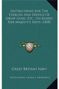 Instructions for the Exercise and Service of Great Guns, Etc., on Board Her Majesty's Ships (1858)