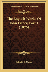 The English Works of John Fisher, Part 1 (1876)