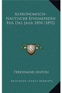 Astronomisch-Nautische Ephemeriden Fur Das Jahr 1894 (1892)