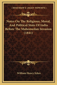 Notes On The Religious, Moral, And Political State Of India Before The Mahomedan Invasion (1841)