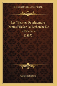 Les Theories De Alexandre Dumas Fils Sur La Recherche De La Paternite (1887)