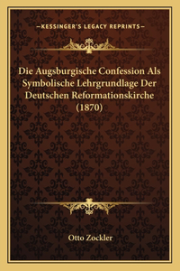 Augsburgische Confession Als Symbolische Lehrgrundlage Der Deutschen Reformationskirche (1870)