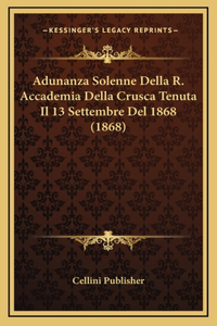 Adunanza Solenne Della R. Accademia Della Crusca Tenuta Il 13 Settembre Del 1868 (1868)