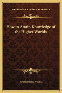 How to Attain Knowledge of the Higher Worlds