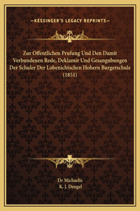 Zur Offentlichen Prufung Und Den Damit Verbundenen Rede, Deklamir Und Gesangubungen Der Schuler Der Lobenichtschen Hohern Burgerschule (1851)