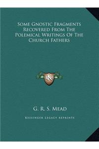 Some Gnostic Fragments Recovered From The Polemical Writings Of The Church Fathers