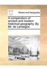 A Compendium of Ancient and Modern Historical Geography. by Mr. de Lansge.
