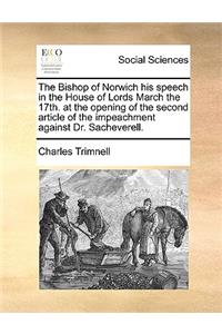 The Bishop of Norwich His Speech in the House of Lords March the 17th. at the Opening of the Second Article of the Impeachment Against Dr. Sacheverell.