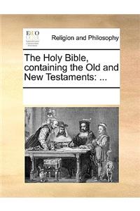 The Holy Bible, Containing the Old and New Testaments, ...