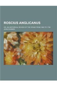 Roscius Anglicanus; Or, an Historical Review of the Stage from 1660 to 1706