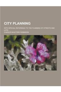 City Planning; With Special Reference to the Planning of Streets and Lots