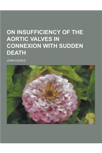 On Insufficiency of the Aortic Valves in Connexion with Sudden Death