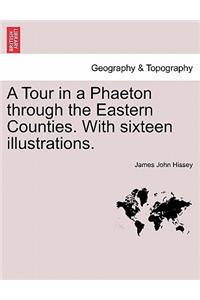Tour in a Phaeton Through the Eastern Counties. with Sixteen Illustrations.
