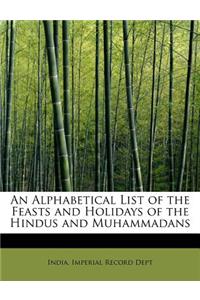 An Alphabetical List of the Feasts and Holidays of the Hindus and Muhammadans