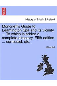 Moncrieff's Guide to Leamington Spa and Its Vicinity. ... to Which Is Added a Complete Directory. Fifth Edition ... Corrected, Etc.
