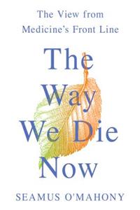 The Way We Die Now: The View from Medicine's Front Line