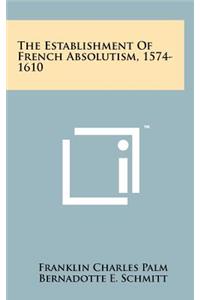 The Establishment of French Absolutism, 1574-1610