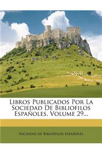 Libros Publicados Por La Sociedad De Bibliofilos Españoles, Volume 29...