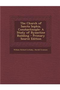 The Church of Sancta Sophia, Constantinople: A Study of Byzantine Building