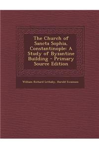The Church of Sancta Sophia, Constantinople: A Study of Byzantine Building