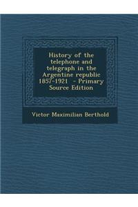 History of the Telephone and Telegraph in the Argentine Republic 1857-1921