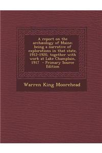 A Report on the Archaeology of Maine; Being a Narrative of Explorations in That State, 1912-1920, Together with Work at Lake Champlain, 1917