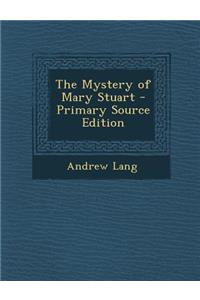 The Mystery of Mary Stuart - Primary Source Edition